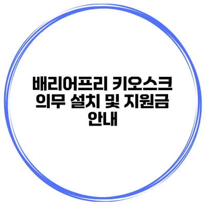 배리어프리 키오스크 의무 설치 및 지원금 안내