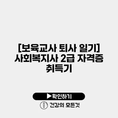 [보육교사 퇴사 일기] 사회복지사 2급 자격증 취득기