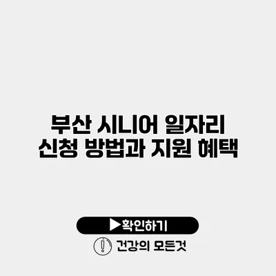 부산 시니어 일자리 신청 방법과 지원 혜택