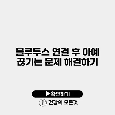 블루투스 연결 후 아예 끊기는 문제 해결하기
