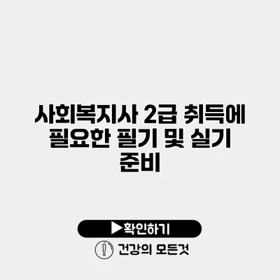 사회복지사 2급 취득에 필요한 필기 및 실기 준비