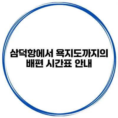삼덕항에서 욕지도까지의 배편 시간표 안내