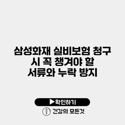 삼성화재 실비보험 청구 시 꼭 챙겨야 할 서류와 누락 방지