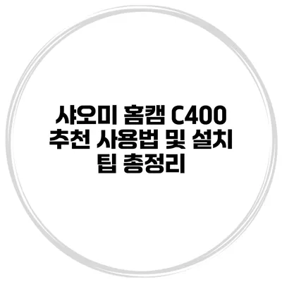 샤오미 홈캠 C400 추천 사용법 및 설치 팁 총정리