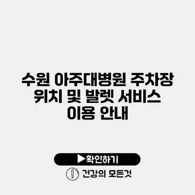 수원 아주대병원 주차장 위치 및 발렛 서비스 이용 안내