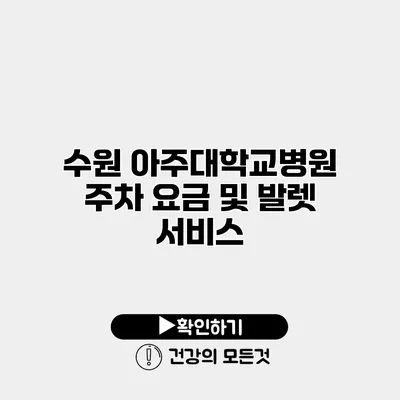 수원 아주대학교병원 주차 요금 및 발렛 서비스