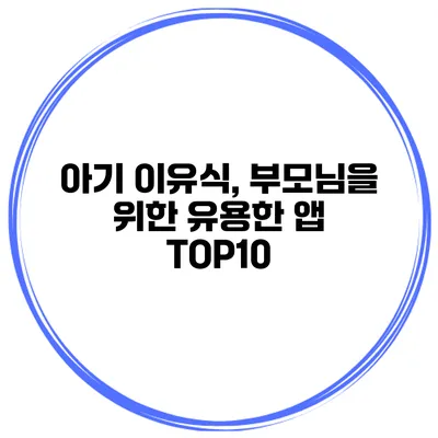 아기 이유식, 부모님을 위한 유용한 앱 TOP10