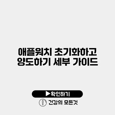 애플워치 초기화하고 양도하기 세부 가이드
