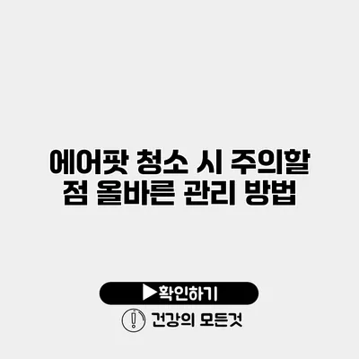 에어팟 청소 시 주의할 점 올바른 관리 방법