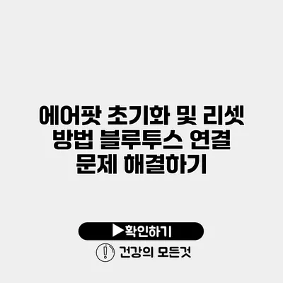 에어팟 초기화 및 리셋 방법 블루투스 연결 문제 해결하기