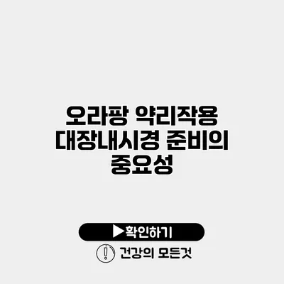 오라팡 약리작용 대장내시경 준비의 중요성