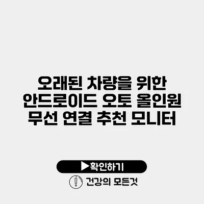 오래된 차량을 위한 안드로이드 오토 올인원 무선 연결 추천 모니터