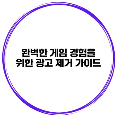 완벽한 게임 경험을 위한 광고 제거 가이드