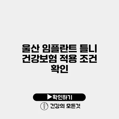 울산 임플란트 틀니 건강보험 적용 조건 확인