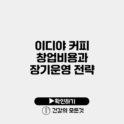 이디야 커피 창업비용과 장기운영 전략