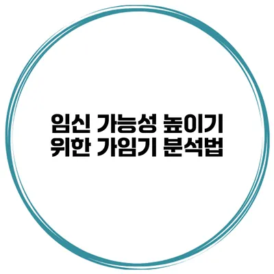 임신 가능성 높이기 위한 가임기 분석법