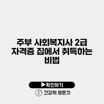 주부 사회복지사 2급 자격증 집에서 취득하는 비법