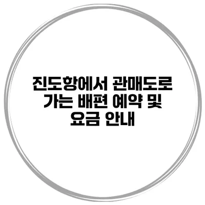 진도항에서 관매도로 가는 배편 예약 및 요금 안내