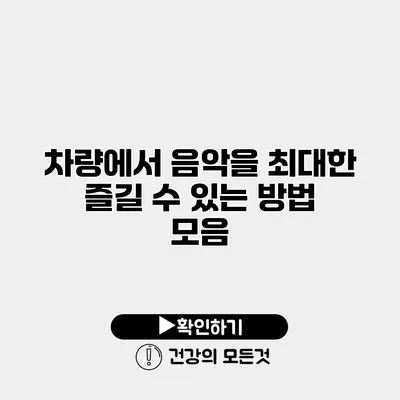 차량에서 음악을 최대한 즐길 수 있는 방법 모음