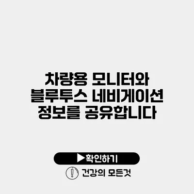 차량용 모니터와 블루투스 네비게이션 정보를 공유합니다