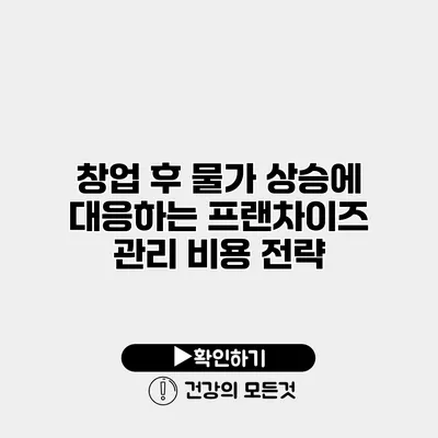 창업 후 물가 상승에 대응하는 프랜차이즈 관리 비용 전략