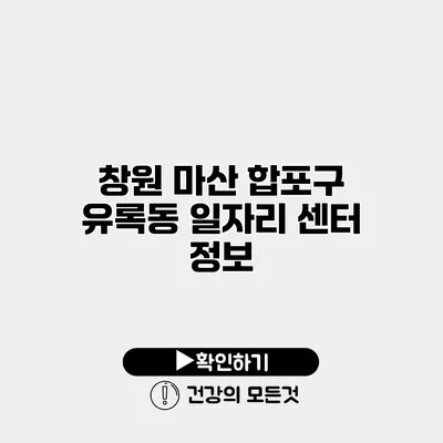 창원 마산 합포구 유록동 일자리 센터 정보