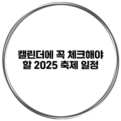 캘린더에 꼭 체크해야 할 2025 축제 일정