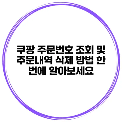 쿠팡 주문번호 조회 및 주문내역 삭제 방법 한 번에 알아보세요
