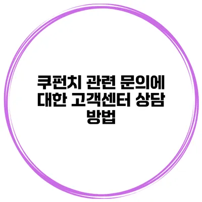 쿠펀치 관련 문의에 대한 고객센터 상담 방법