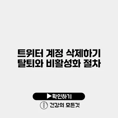 트위터 계정 삭제하기 탈퇴와 비활성화 절차