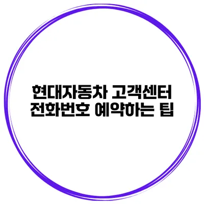 현대자동차 고객센터 전화번호 예약하는 팁