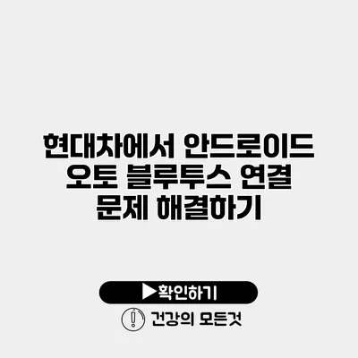 현대차에서 안드로이드 오토 블루투스 연결 문제 해결하기